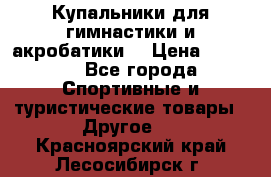 Купальники для гимнастики и акробатики  › Цена ­ 1 500 - Все города Спортивные и туристические товары » Другое   . Красноярский край,Лесосибирск г.